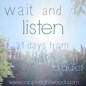 Copperlight Wood: wait and listen: 31 days from chaos to quiet 