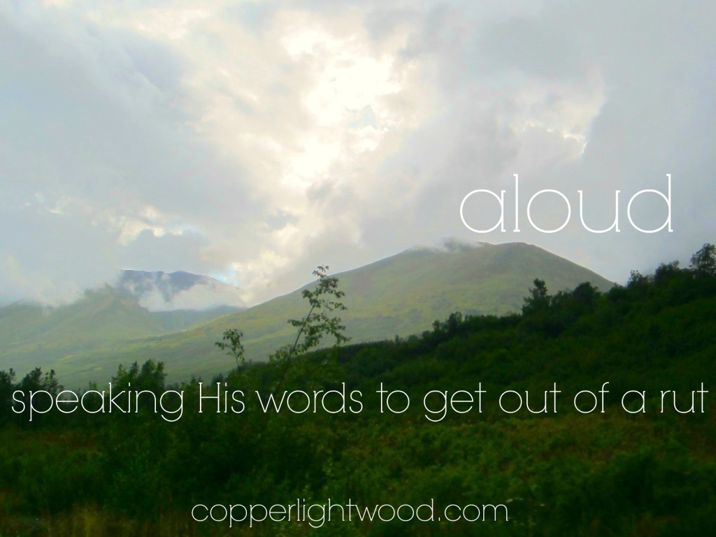 aloud: speaking His words to get out of a rut