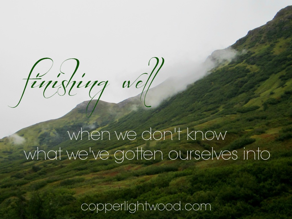 finishing well: when we don't know what we've gotten ourselves into
