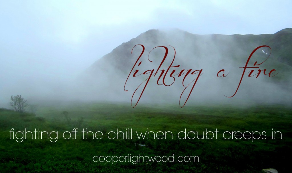 lighting a fire: fighting off the chill when doubt creeps in (Copperlight Wood)