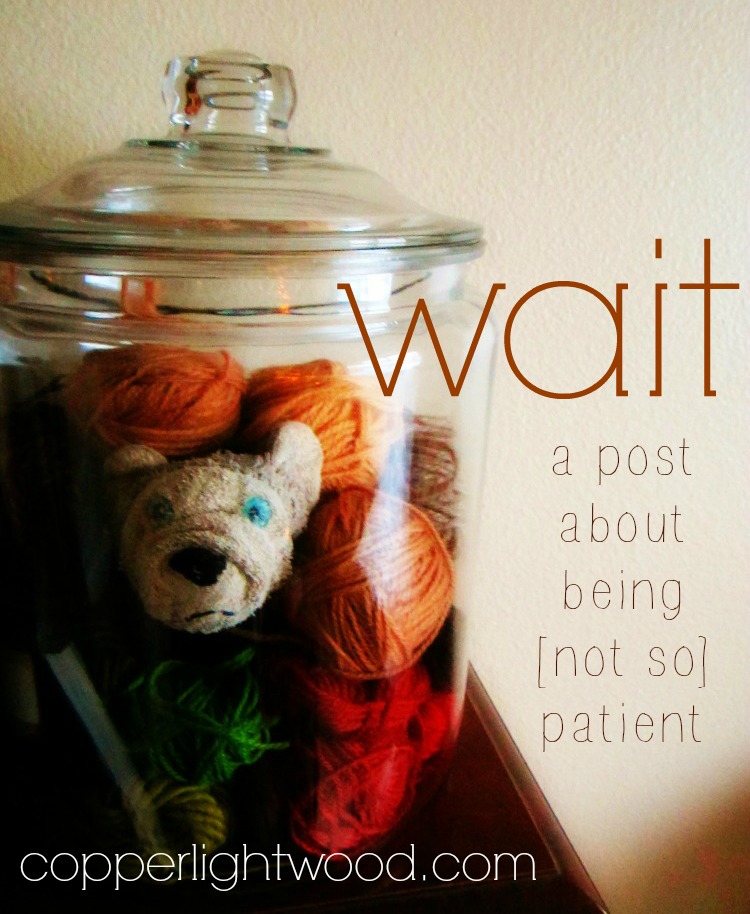 wait: a post about being [not so] patient