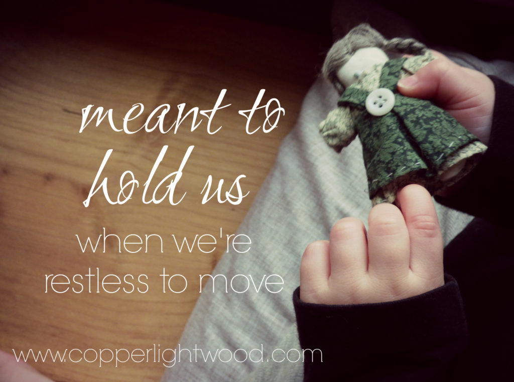 meant to hold us: when we're restless to move