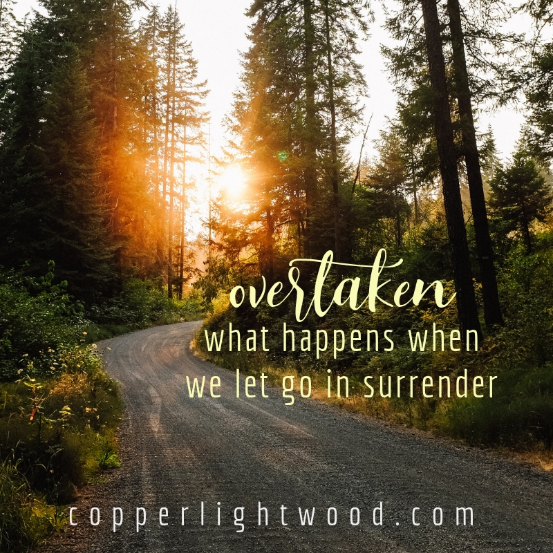 overtaken: what happens when we let go in surrender