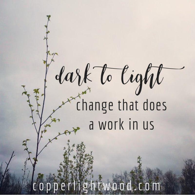 dark to light: change that does a work in us