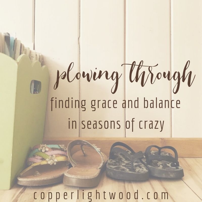 plowing through: finding grace and balance in seasons of crazy