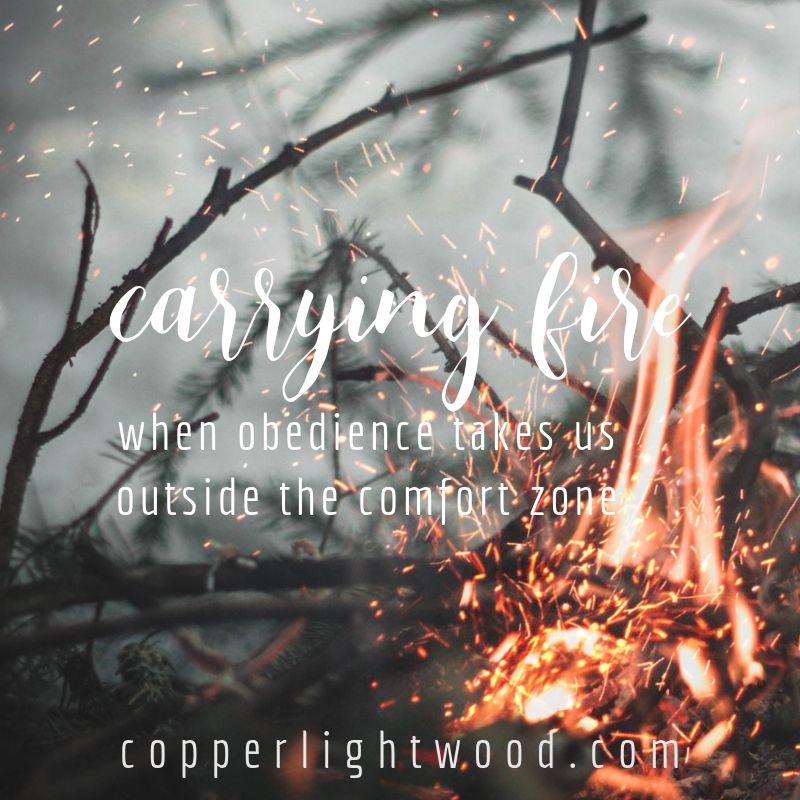 carrying fire: when obedience takes us outside the comfort zone