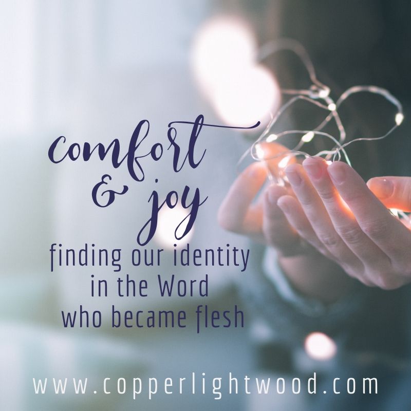 comfort and joy: finding our identity in the Word who became flesh