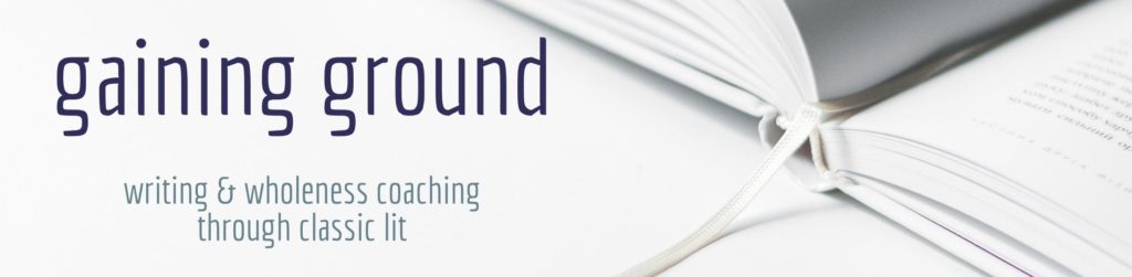 gaining ground: writing and wholeness coaching through classic literature