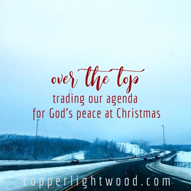 over the top: trading our agenda for God’s peace at Christmas 
