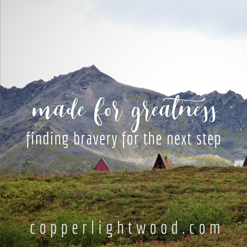 made for greatness: finding bravery for the next step
